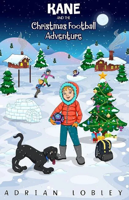 Kane and the Christmas Football Adventure: A Christmas football story book for boys and girls aged 7-10. Kane the dog and his master Adam travel back - Paperback