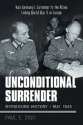 Unconditional Surrender: Witnessing History - May 1945: Nazi Germany's Surrender to the Allies Ending World War Ii in Europe - Paperback