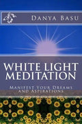 White Light Meditation: ...Manifest Your Dreams and Aspirations - Paperback