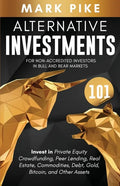 Alternative Investments 101: For Non Accredited Investors in Bull and Bear Markets: Invest in Private Equity Crowdfunding, Peer Lending, Real Estat - Paperback