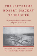 Letters of Robert MacKay to His Wife: Written from Ports in America and England, 1795-1816 - Paperback