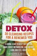 Detox: 30 Cleansing Recipes For A Renewed You: A Drink A Day To Keep The Doctor Away, Boost Metabolism, Lose Weight, Look And Feel Great - Paperback