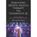 Disrupting Mental Health Therapy Via Generative AI: Practical Advances In Artificial Intelligence And Machine Learning - Paperback