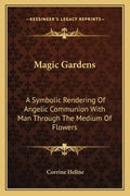Magic Gardens: A Symbolic Rendering of Angelic Communion with Man Through the Medium of Flowers - Paperback