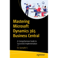 Mastering Microsoft Dynamics 365 Business Central: A Comprehensive Guide to Successful Implementation - Paperback