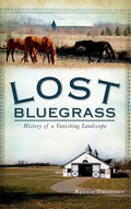 Lost Bluegrass: History of a Vanishing Landscape - Hardcover