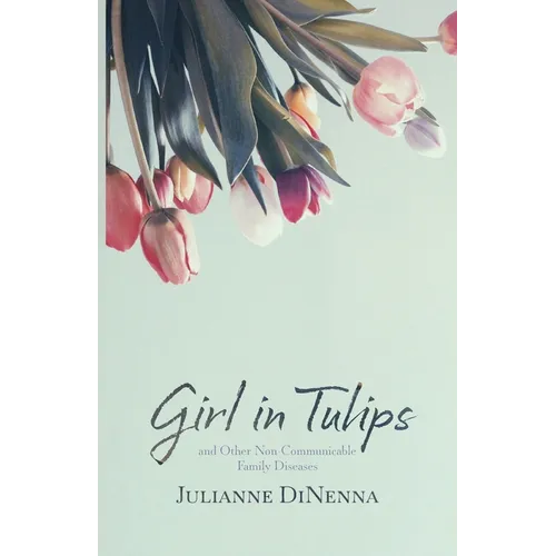 Girl in Tulips: and Other Non-Communicable Family Diseases - Paperback