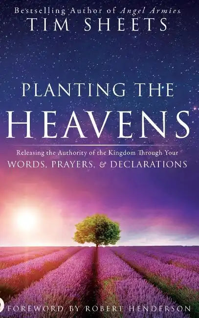 Planting the Heavens: Releasing the Authority of the Kingdom Through Your Words, Prayers, and Declarations - Hardcover