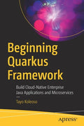 Beginning Quarkus Framework: Build Cloud-Native Enterprise Java Applications and Microservices - Paperback