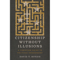 Citizenship Without Illusions: A Christian Guide to Political Engagement - Paperback