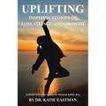 Uplifting: Inspiring Stories of Loss, Change, and Growth Inspirited by the work of Dr. Elisabeth Kübler-Ross - Paperback