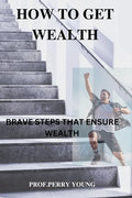 How to Get Wealthy: Brave Steps to Ensure Wealth - Paperback