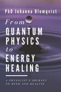 From Quantum Physics to Energy Healing: A Physicist's Journey to Mind and Healing - Paperback