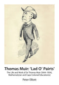 Thomas Muir: 'Lad O' Pairts': The Life and Work of Sir Thomas Muir (1844-1934), Mathematician and Cape Colonial Educationist - Paperback