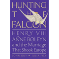 Hunting the Falcon: Henry VIII, Anne Boleyn, and the Marriage That Shook Europe - Paperback