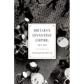 Britain's Levantine Empire, 1914-1923 - Hardcover