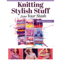 Knitting Stylish Stuff from Your Stash: 20 Scrappy Desgins - Paperback
