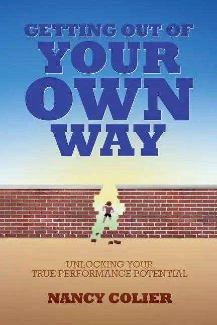 Getting Out of Your Own Way: Unlocking Your True Performance Potential - Paperback