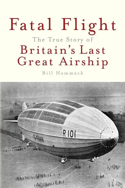 Fatal Flight: The True Story of Britain's Last Great Airship - Paperback