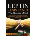 Leptin: Leptin Resistance: The Hunger effect, Leptin and its resistance - Losing Weight and Staying Healthy - Paperback