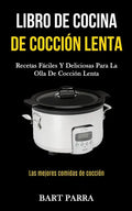 Libro de cocina de cocción lenta: Recetas fáciles y deliciosas para la olla de cocción lenta (Las mejores comidas de cocción) - Paperback