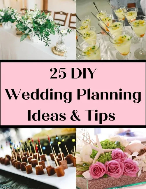 25 DIY Wedding Planning Ideas & Tips: Not Just For The DIY Bride - Paperback