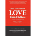 The 10 Principles of a Love-Based Culture: How Authentic Business Leaders Trust Their Employees To Do The Right Thing - Hardcover
