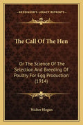 The Call Of The Hen: Or The Science Of The Selection And Breeding Of Poultry For Egg Production (1914) - Paperback