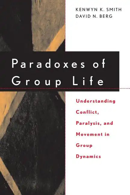 Paradoxes of Group Life: Understanding Conflict, Paralysis, and Movement in Group Dynamics - Paperback