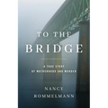 To the Bridge: A True Story of Motherhood and Murder - Paperback