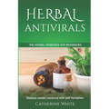 Herbal Antivirals: The Herbal Remedies for beginners. Replace Classic Medicine with self Herbalism. - Paperback