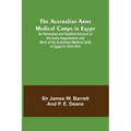 The Australian Army Medical Corps in Egypt; An Illustrated and Detailed Account of the Early Organisation and Work of the Australian Medical Units in - Paperback