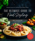 The Ultimate Guide to Food Styling: Essential Lessons for Creating Picture-Perfect Dishes - Paperback