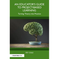 An Educator's Guide to Project-Based Learning: Turning Theory into Practice - Paperback