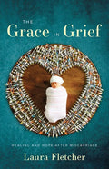 The Grace in Grief: Healing and Hope after Miscarriage - Paperback