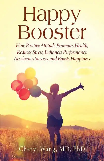 Happy Booster: How Positive Attitude Promotes Health, Reduces Stress, Enhances Performance, Accelerates Success, and Boosts Happiness - Paperback