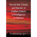The ISI War Crimes and Murder of Civilian Culture of Intelligence in Pakistan - Paperback