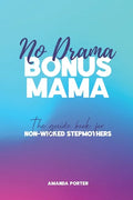No Drama Bonus Mama: The Guide Book For Non-Wicked Step Mothers - Paperback