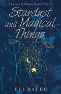Stardust and Magical Things: A Journey of Coming Home to Myself - Paperback