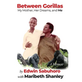 Between Gorillas: My Mother, Her Dreams, and Me A Memoir - Hardcover