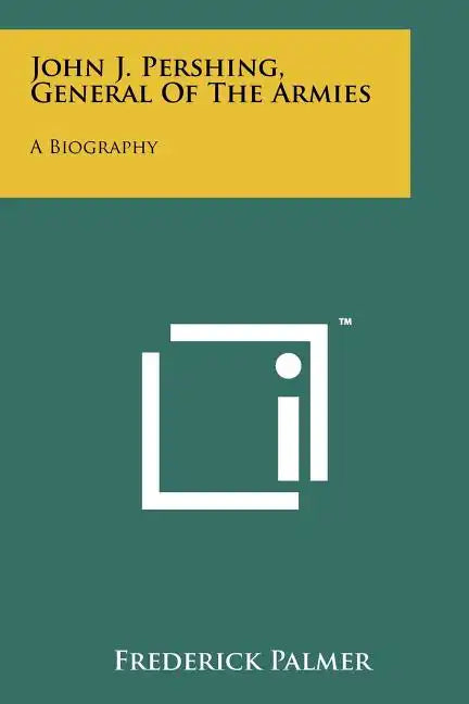 John J. Pershing, General Of The Armies: A Biography - Paperback