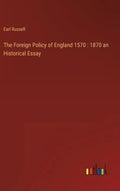 The Foreign Policy of England 1570: 1870 an Historical Essay - Hardcover