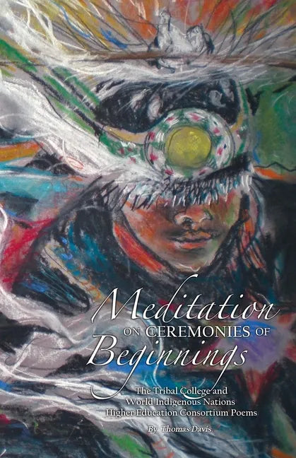 Meditation on Ceremonies of Beginnings: The Tribal College and World Indigenous Nations Higher Education Consortium Poems - Paperback