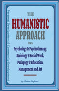 The Humanistic Approach in Psychology & Psychotherapy, Sociology & Social Work, Pedagogy & Education, Management and Art: Personal Development and Com - Paperback