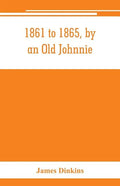 1861 to 1865, by an Old Johnnie. Personal recollections and experiences in the Confederate army - Paperback