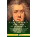 A Practical View of the Prevailing Religious System: ...of Professed Christians in the Higher and Middle Classes in this Country, Contrasted with Real - Hardcover
