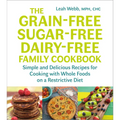 The Grain-Free, Sugar-Free, Dairy-Free Family Cookbook: Simple and Delicious Recipes for Cooking with Whole Foods on a Restrictive Diet - Paperback