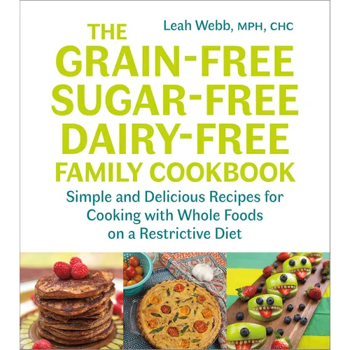 The Grain-Free, Sugar-Free, Dairy-Free Family Cookbook: Simple and Delicious Recipes for Cooking with Whole Foods on a Restrictive Diet - Paperback
