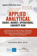 Applied Analytics - Credit, Market, Operational, and Liquidity Risk: Applying Monte Carlo Risk Simulation, Strategic Real Options, Stochastic Forecast - Paperback