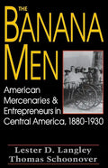 The Banana Men: American Mercenaries and Entrepreneurs in Central America, 1880-1930 - Paperback